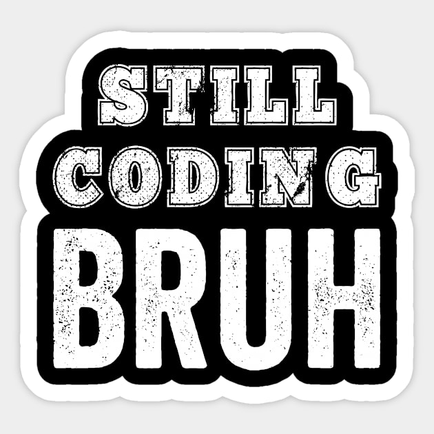 Funny Coder Still Coding Bruh Meme Software Programmer Gift Sticker by HuntTreasures